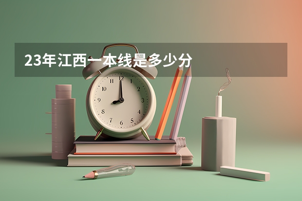 23年江西一本线是多少分
