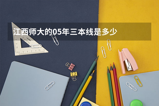 江西师大的05年三本线是多少