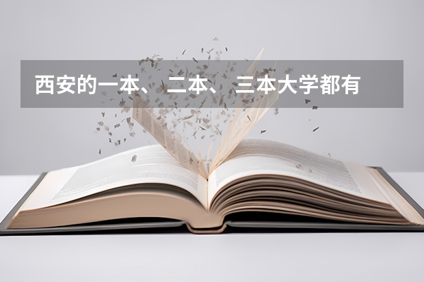 西安的一本、 二本、 三本大学都有哪些？录取的分数线各是多少分