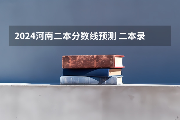 2024河南二本分数线预测 二本录取分数线预计多少分