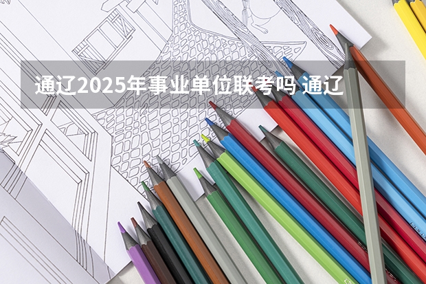 通辽2025年事业单位联考吗 通辽库伦旗卫生系统事业单位招聘考试职位表