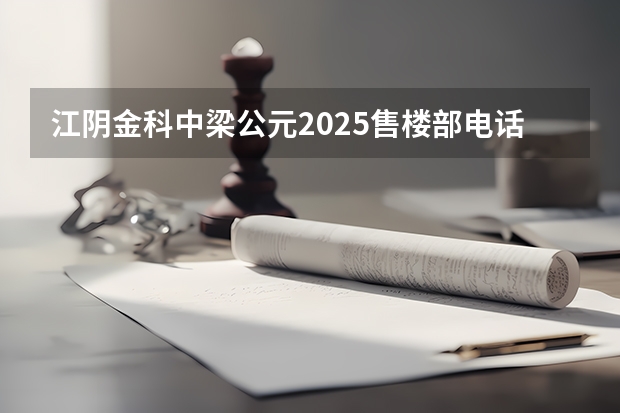 江阴金科中梁公元2025售楼部电话是多少