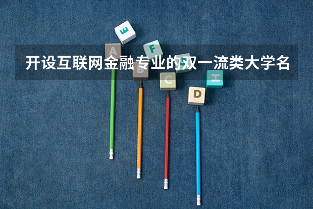 开设互联网金融专业的双一流类大学名单推荐