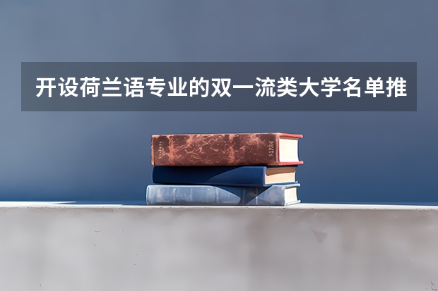 开设荷兰语专业的双一流类大学名单推荐
