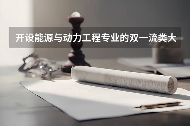 开设能源与动力工程专业的双一流类大学名单推荐