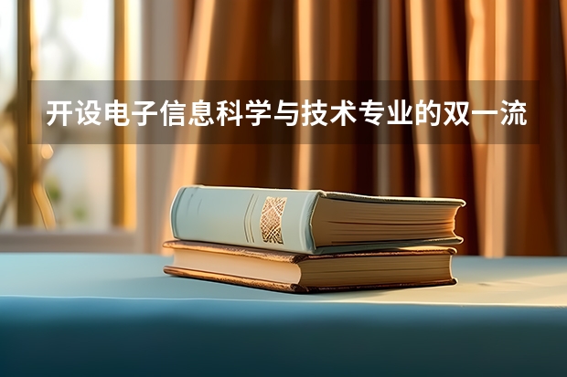 开设电子信息科学与技术专业的双一流类大学名单推荐