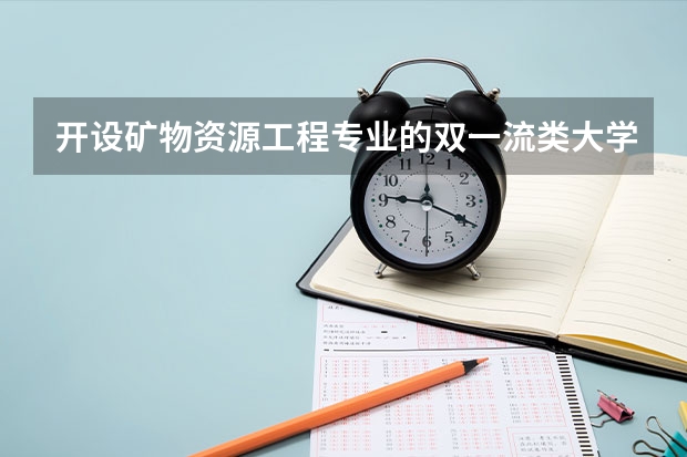 开设矿物资源工程专业的双一流类大学名单推荐