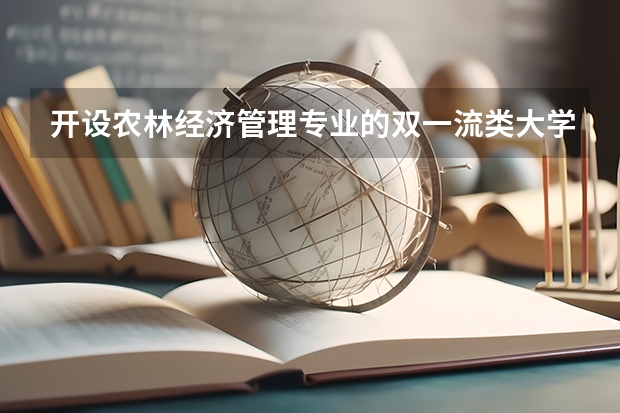 开设农林经济管理专业的双一流类大学名单推荐