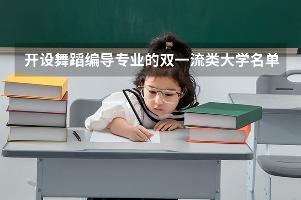 开设舞蹈编导专业的双一流类大学名单推荐