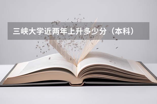 三峡大学近两年上升多少分（本科）