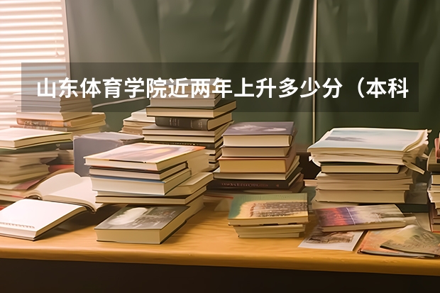 山东体育学院近两年上升多少分（本科）