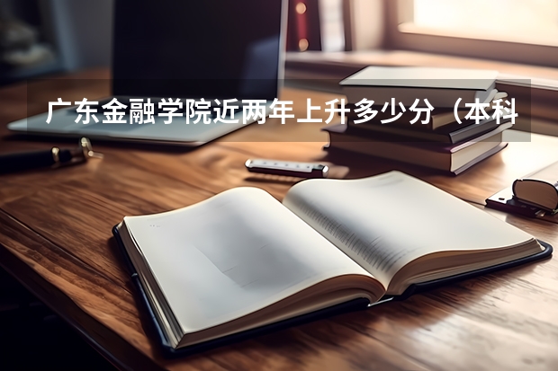 广东金融学院近两年上升多少分（本科）