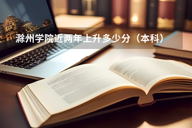 滁州学院近两年上升多少分（本科）