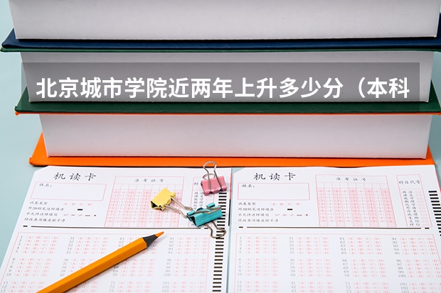 北京城市学院近两年上升多少分（本科）
