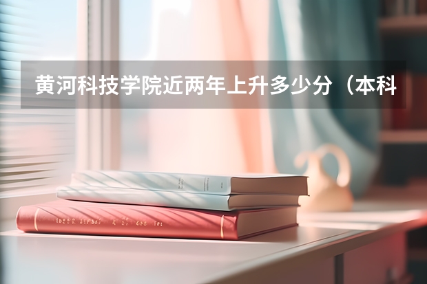 黄河科技学院近两年上升多少分（本科）