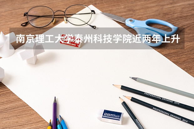 南京理工大学泰州科技学院近两年上升多少分（本科）