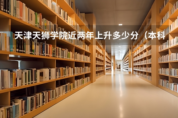 天津天狮学院近两年上升多少分（本科）