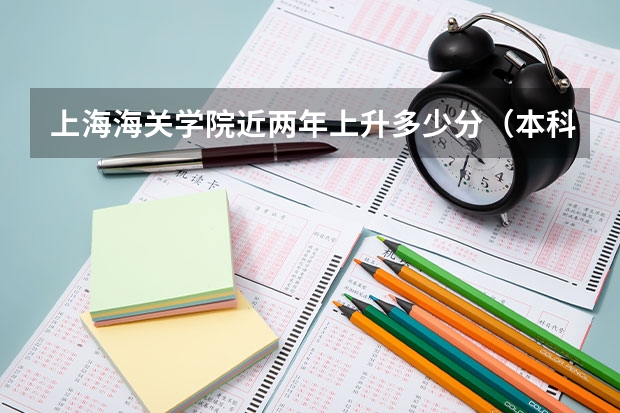 上海海关学院近两年上升多少分（本科）