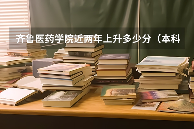 齐鲁医药学院近两年上升多少分（本科）