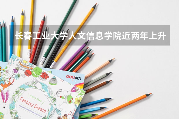 长春工业大学人文信息学院近两年上升多少分（本科）