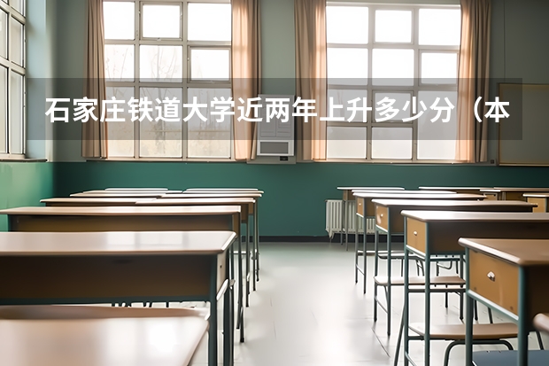 石家庄铁道大学近两年上升多少分（本科）