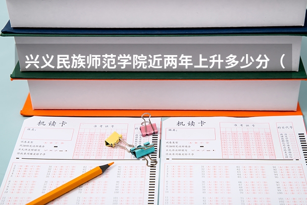 兴义民族师范学院近两年上升多少分（本科）