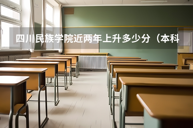 四川民族学院近两年上升多少分（本科）