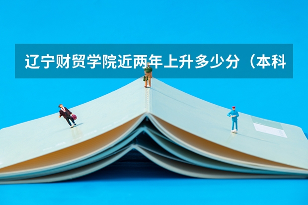 辽宁财贸学院近两年上升多少分（本科）