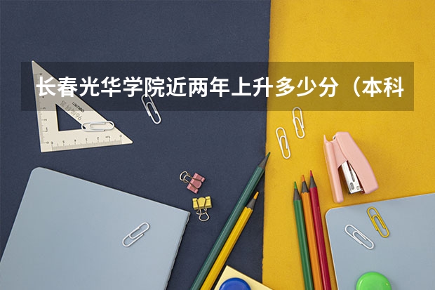 长春光华学院近两年上升多少分（本科）