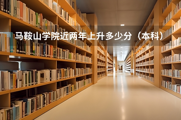 马鞍山学院近两年上升多少分（本科）