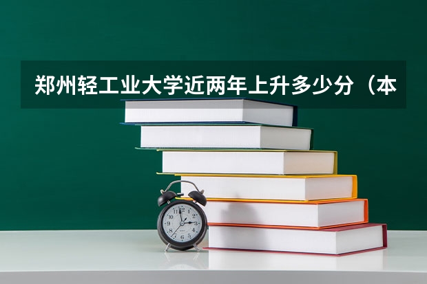 郑州轻工业大学近两年上升多少分（本科）