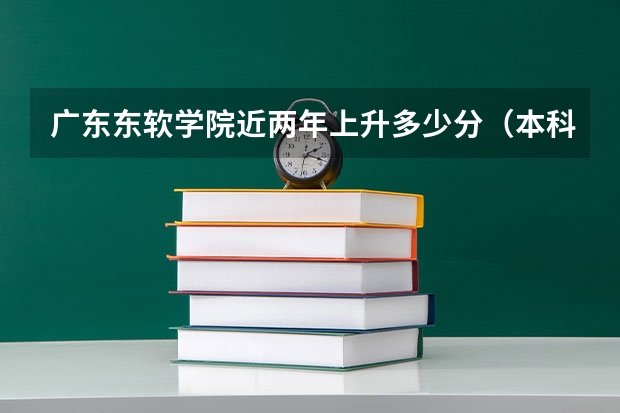 广东东软学院近两年上升多少分（本科）
