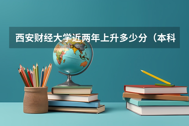 西安财经大学近两年上升多少分（本科）