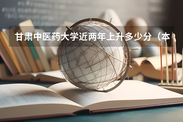 甘肃中医药大学近两年上升多少分（本科）