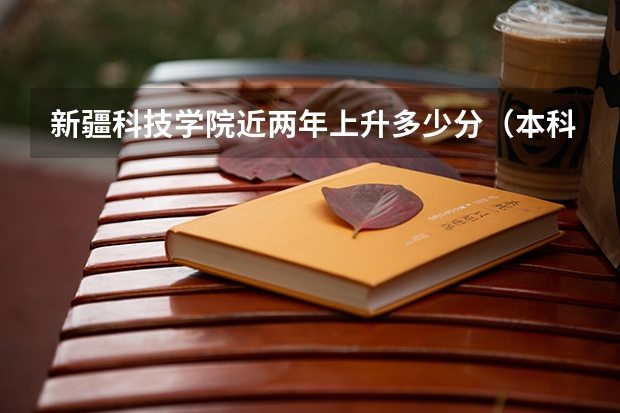新疆科技学院近两年上升多少分（本科）
