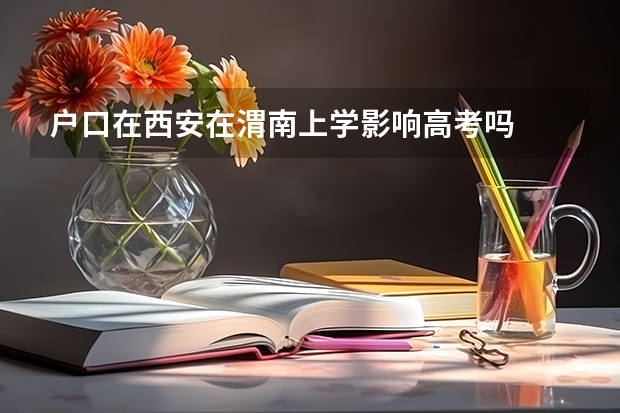户口在西安在渭南上学影响高考吗