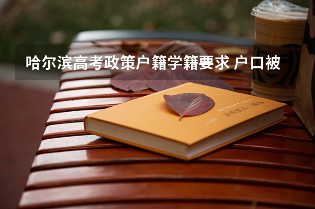 哈尔滨高考政策户籍学籍要求 户口被迁到重庆想回哈尔滨上学 可以参加高考嘛？