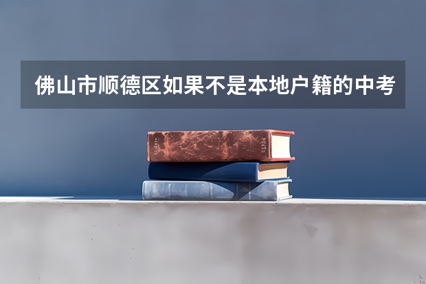 佛山市顺德区如果不是本地户籍的中考生考上高能入读本地高中吗