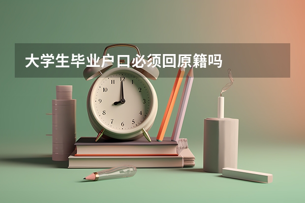 大学生毕业户口必须回原籍吗