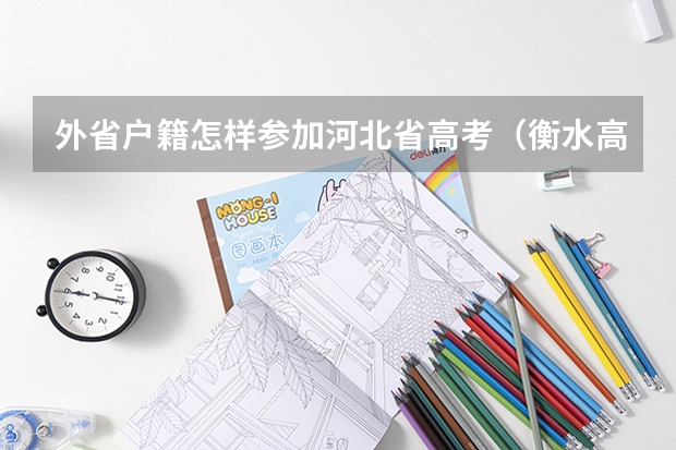 外省户籍怎样参加河北省高考（衡水高考对户籍和学籍的要求）
