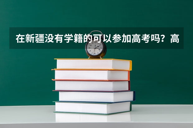 在新疆没有学籍的可以参加高考吗？高考