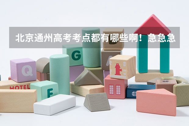北京通州高考考点都有哪些啊！急急急
