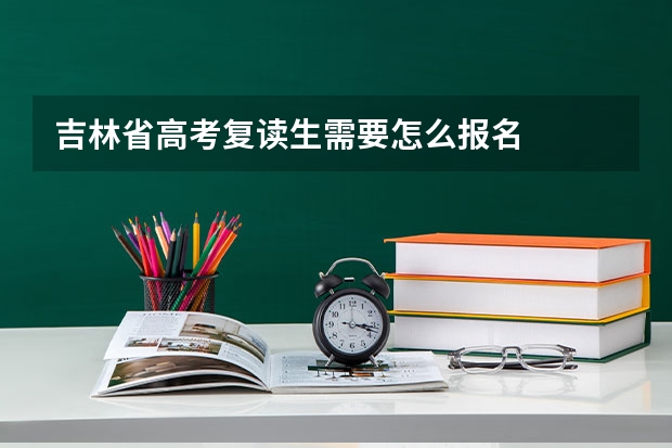 吉林省高考复读生需要怎么报名
