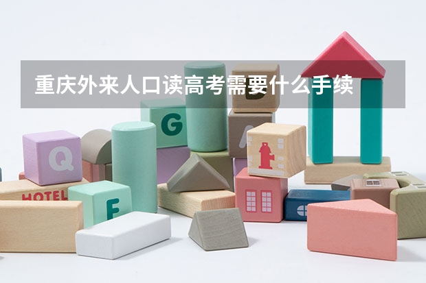 重庆外来人口读高考需要什么手续